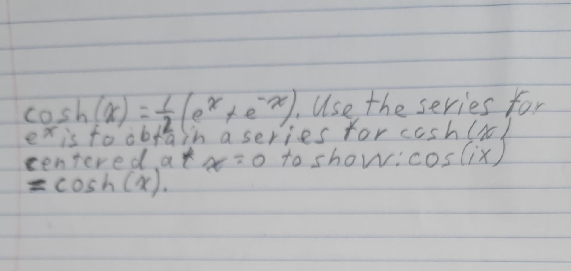 Solved cosh(x)=21(ex+e−x). Use the series for ex is to | Chegg.com