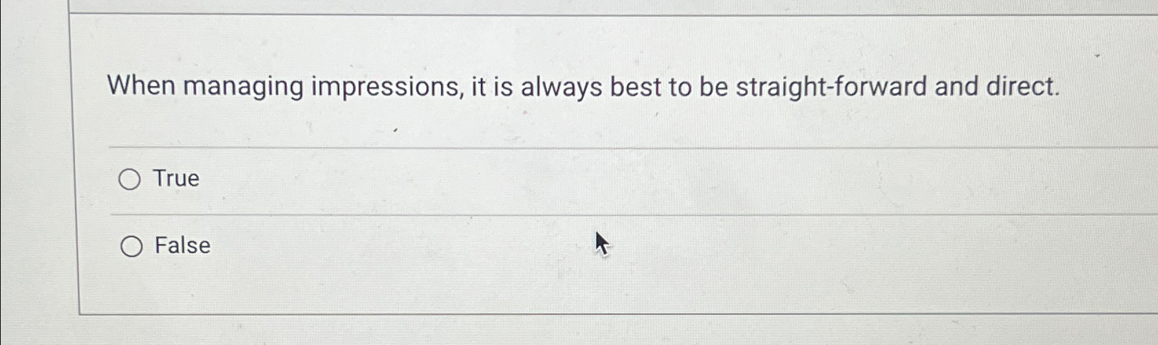 When managing impressions, it is always best to be