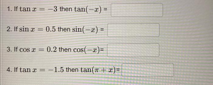 \[ x=-3 \text { then } \tan (-x)= \] \[ x=0.5 \text { then } \sin (-x)= \] \( x=0.2 \) then \( \cos (-x)= \) \( x=-1.5 \) the