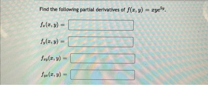 Find the following partial derivatives of \( f(x, y)=x y e^{5 y} \). \[ f_{x}(x, y)= \] \[ f_{y}(x, y)= \] \[ f_{x y}(x, y)=