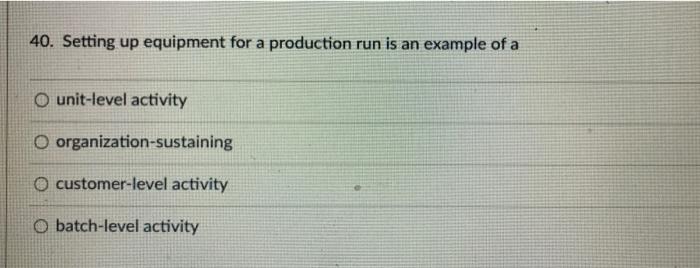 Solved 40. Setting up equipment for a production run is an | Chegg.com