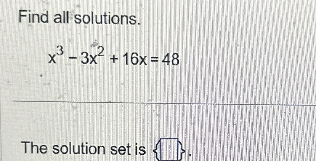 Solved Find all solutions.x3-3x2+16x=48The solution set is | Chegg.com