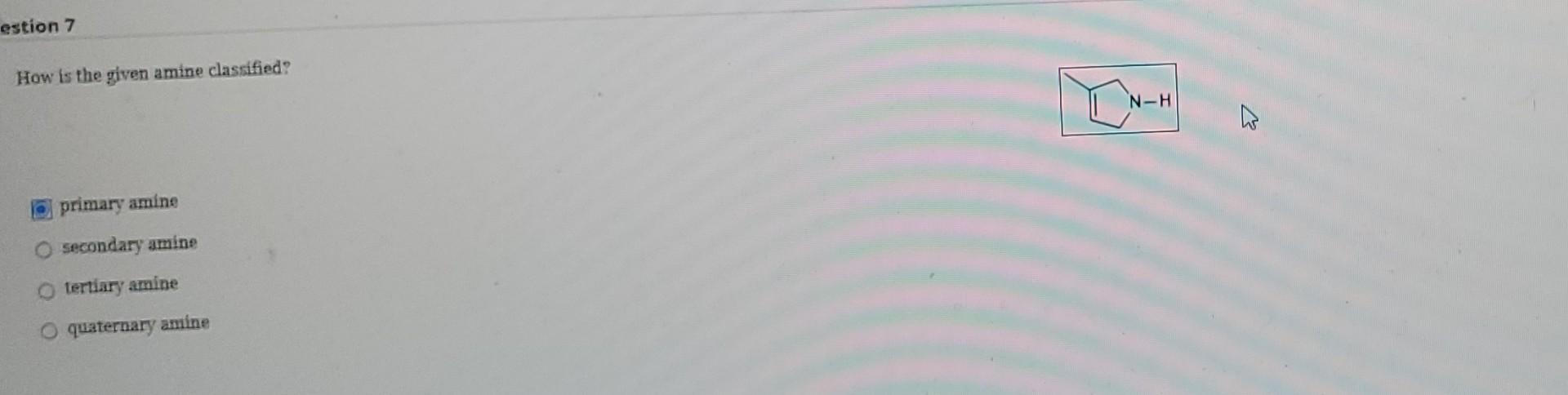 Solved How Is The Given Amine Classified Primary Amine Chegg