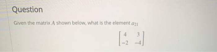 Solved Question Given the matrix A shown below, what is the | Chegg.com
