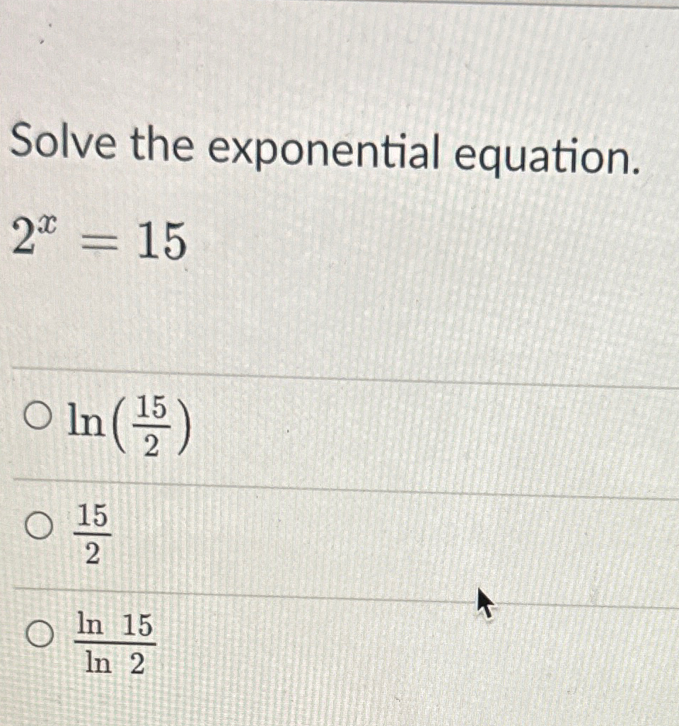 Solved Solve the exponential equation.2x=15ln(152)152ln15ln2 | Chegg.com