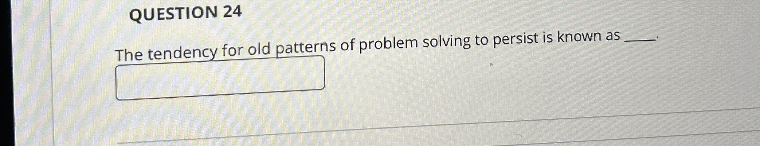 Solved QUESTION 24The tendencv for old patterns of problem | Chegg.com