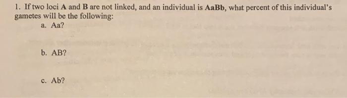 Solved 1. If Two Loci A And B Are Not Linked, And An | Chegg.com