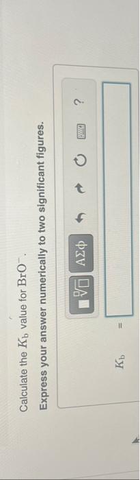 Solved Calculate the Kb value for BrO−. Express your answer | Chegg.com