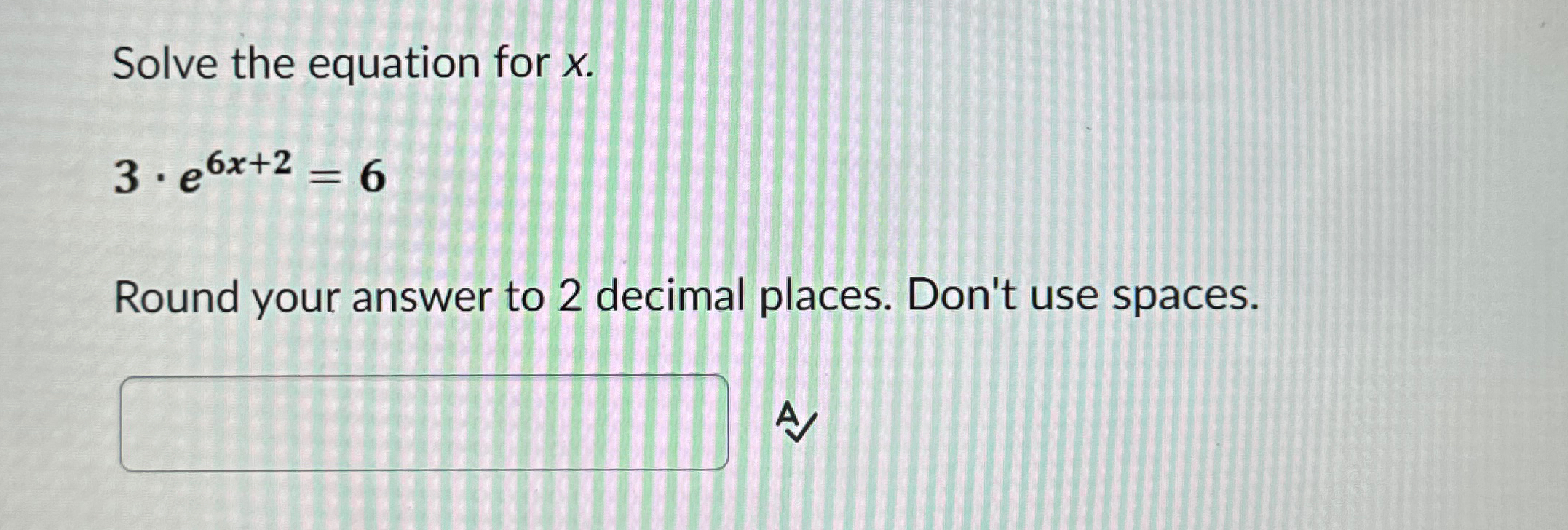 Solved Solve the equation for x.3*e6x+2=6Round your answer | Chegg.com