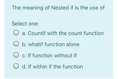 The Meaning Of Nested If Is The Use Of Select One O Chegg Com