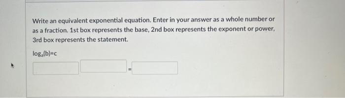Solved Write an equivalent exponential equation. Enter in | Chegg.com