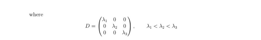 where
\[
D=\left(\begin{array}{ccc}
\lambda_{1} & 0 & 0 \\
0 & \lambda_{2} & 0 \\
0 & 0 & \lambda_{3}
\end{array}\right), \qu