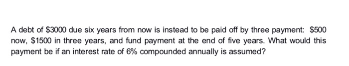 Solved A debt of $3000 due six years from now is instead to | Chegg.com