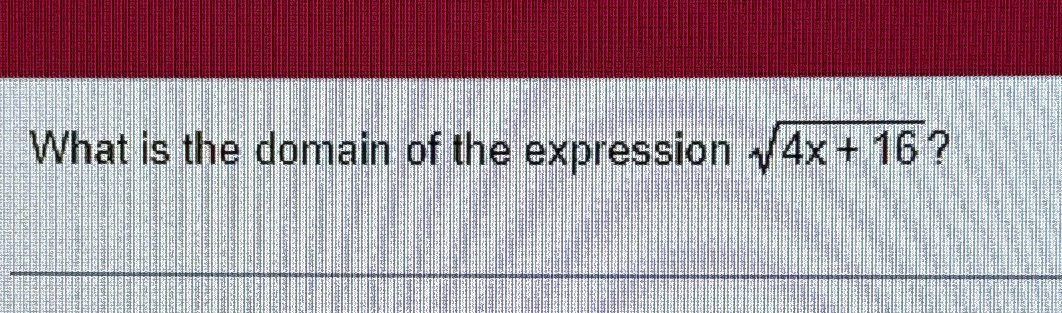 Solved What is the domain of the expression 4x+162 ? | Chegg.com