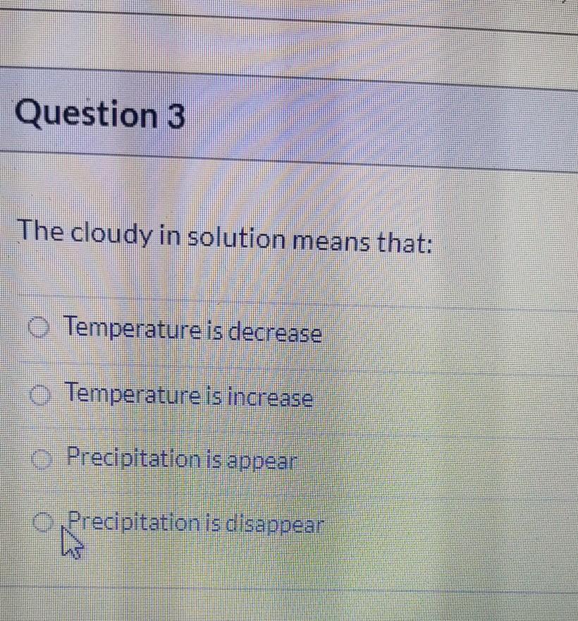 Solved Question 3 The cloudy in solution means that: O | Chegg.com