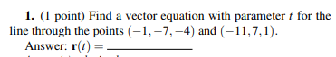 Solved 1. ( 1 point) Find a vector equation with parameter t | Chegg.com