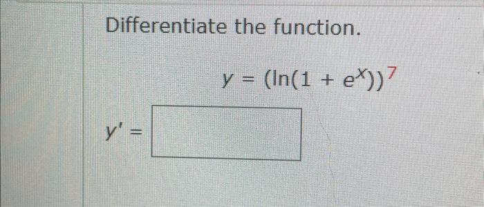 Differentiate the function. \[ y=\left(\ln \left(1+e^{x}\right)\right)^{7} \] \[ y^{\prime}= \]