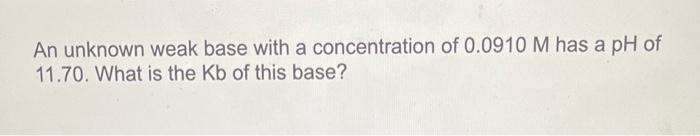 Solved An unknown weak base with a concentration of 0.0910M | Chegg.com
