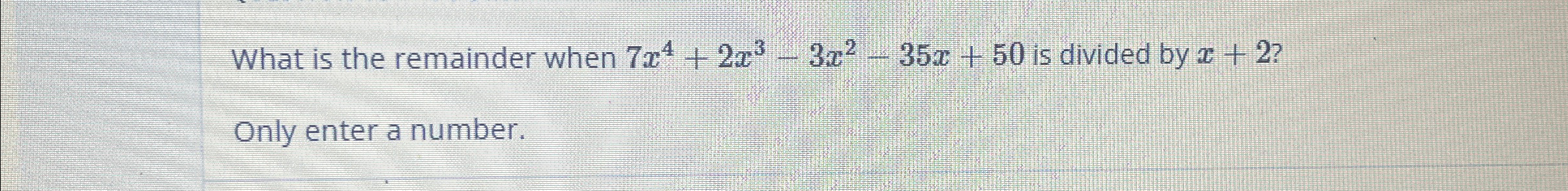 Solved What is the remainder when 7x4+2x3-3x2-35x+50 ﻿is | Chegg.com