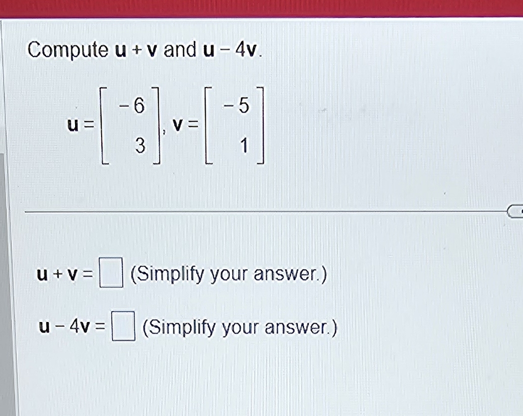 Solved Compute u+v ﻿and u-4v.u=[-63],v=[-51]u+v= (Simplify | Chegg.com 