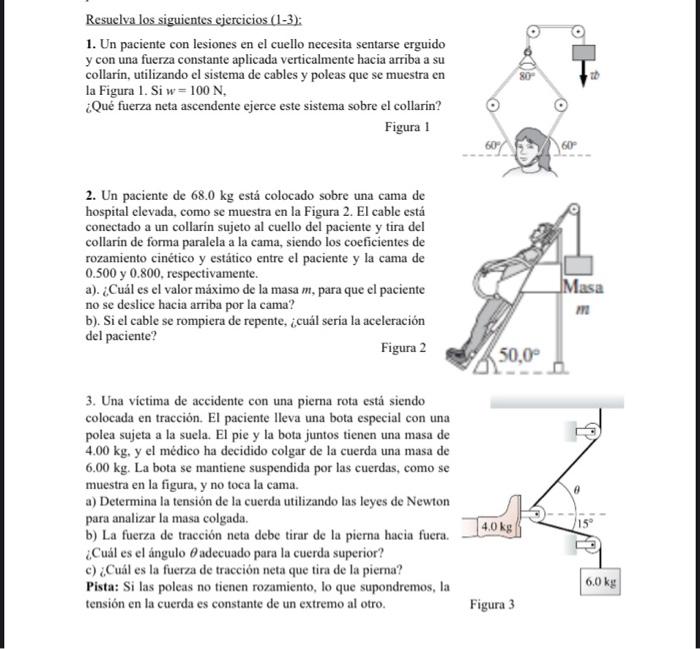 Resuelva los siguientes ejercicios (1-3): 1. Un paciente con lesiones en el cuello necesita sentarse erguido y con una fuerza