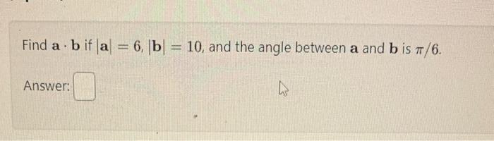 Solved Find A⋅b If ∣a∣=6,∣b∣=10, And The Angle Between A And | Chegg.com