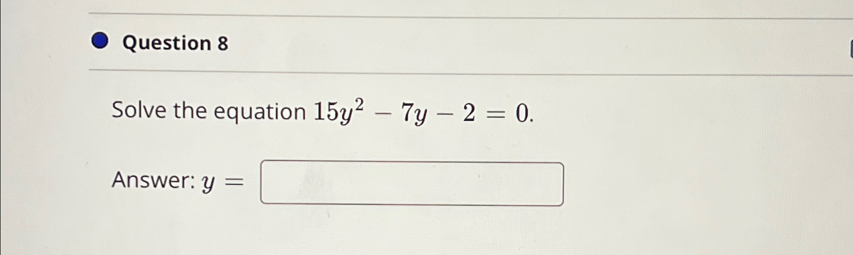 Solved Question 8Solve the equation 15y2-7y-2=0.Answer: y= | Chegg.com