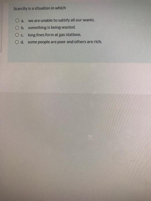 Solved Scarcity is a situation in which O a. we are unable | Chegg.com