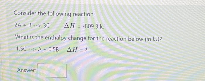 Solved Consider The Following Reaction. 2A+B→3CΔH=−809.3 KJ | Chegg.com