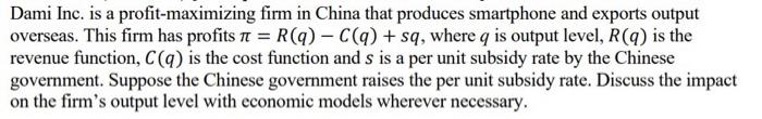 Dami Inc. is a profit-maximizing firm in China that produces smartphone and exports output
overseas. This firm has profits n 