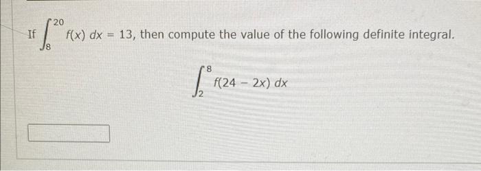 If \( \int_{8}^{20} f(x) d x=13 \), then compute the value of the following definite integral.
\[
\int_{2}^{8} f(24-2 x) d x
