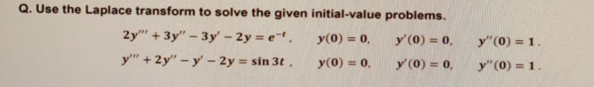 Q. Use the Laplace transform to solve the given initial-value problems. y (0) = 0, 2y + 3y - 3y - 2y = e-t y + 2y - y –