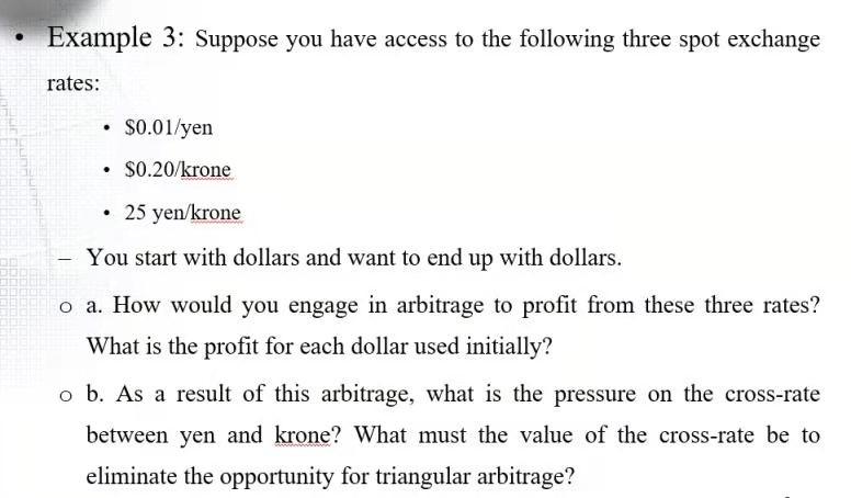 Example 3: Suppose you have access to the following three spot exchange rates: $0.01/yen • $0.20/krone • 25 yen/krone You sta