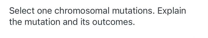Solved Select One Chromosomal Mutations. Explain The | Chegg.com