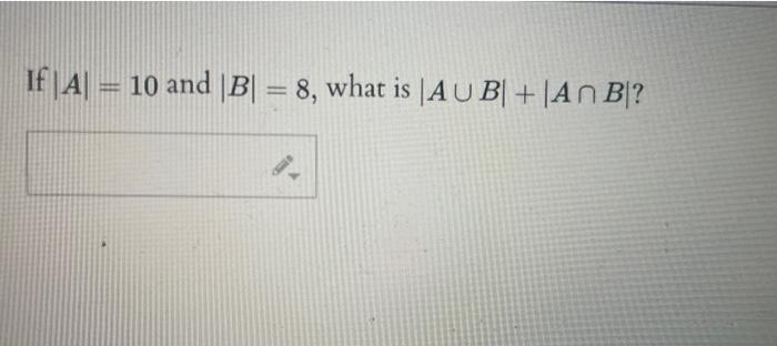 Solved If ∣A∣=10 And ∣B∣=8, What Is ∣A∪B∣+∣A∩B∣ ? | Chegg.com