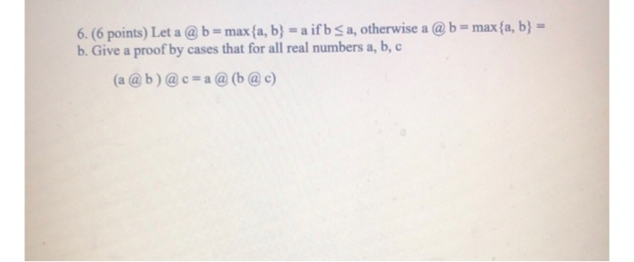 Solved 6. (6 Points) Let A @b=max{a, B} = A If B | Chegg.com