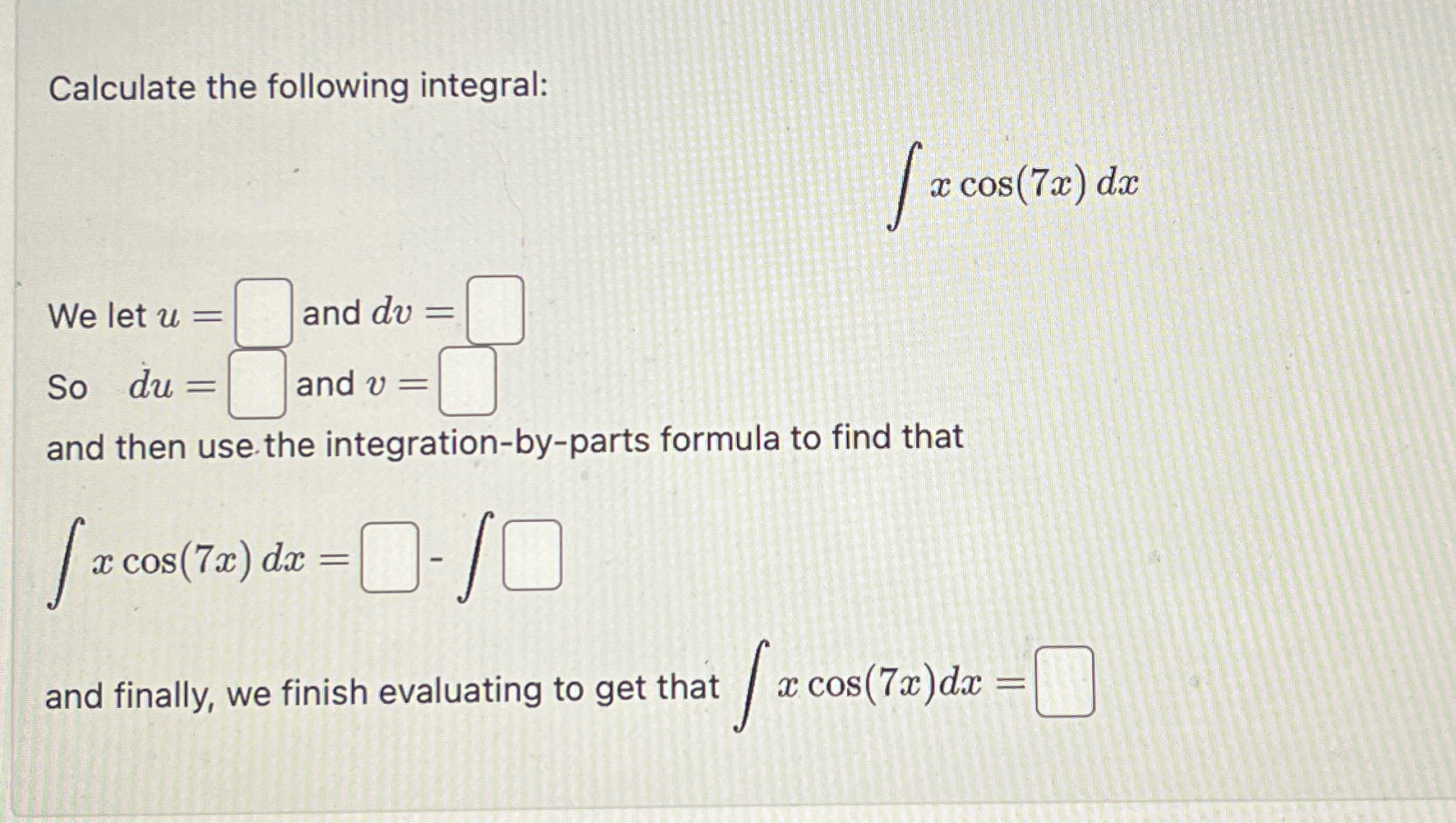 Solved Calculate the following integral:∫﻿﻿xcos(7x)dxWe let | Chegg.com