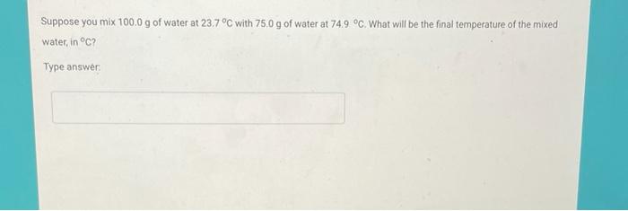 Solved Suppose You Mix 100 0 G Of Water At 23 7 C With 75 0 Chegg Com