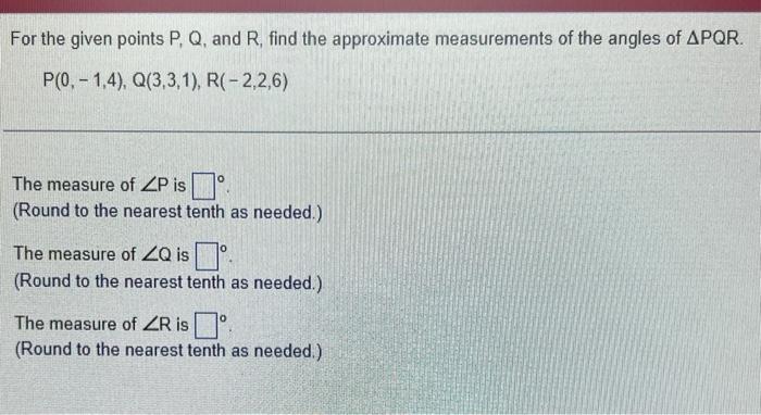 For the given points \( P, Q \), and \( R \), find the approximate measurements of the angles of \( \triangle P Q R \).
\[
P(