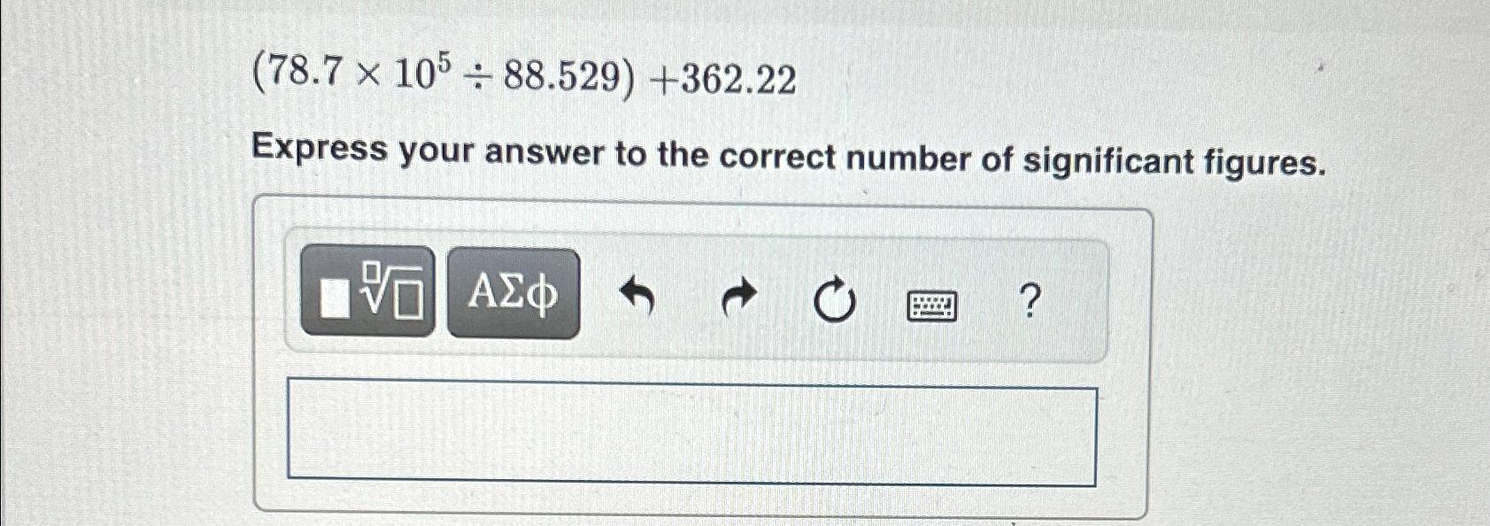 Solved (78.7×105÷88.529)+362.22Express your answer to the | Chegg.com