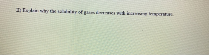 Solved II) Explain why the solubility of gases decreases | Chegg.com