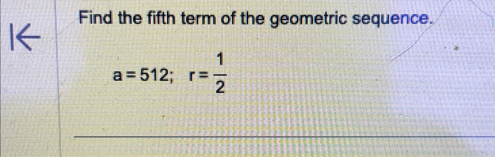 Solved Find the fifth term of the geometric | Chegg.com