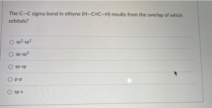 Solved The C-C sigma bond in ethyne (H-C=C-H) results from | Chegg.com