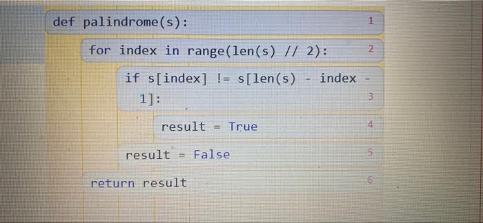 Solved def palindrome(s): 1 2 for index in range(len(s) // | Chegg.com image.