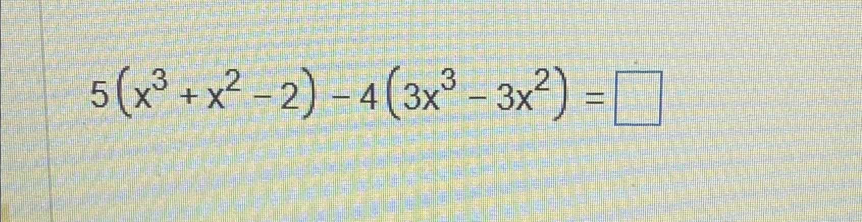 Solved 5(x3+x22)4(3x33x2)=