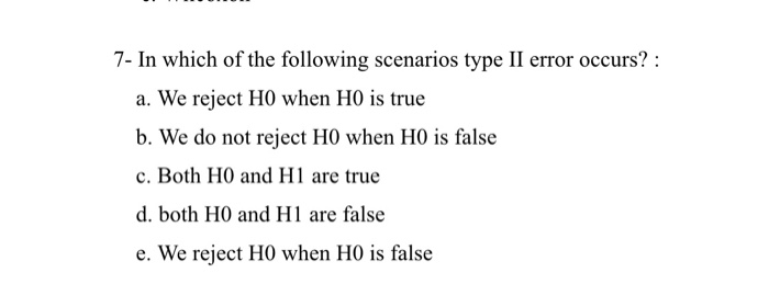 Solved 7- In which of the following scenarios type II error | Chegg.com