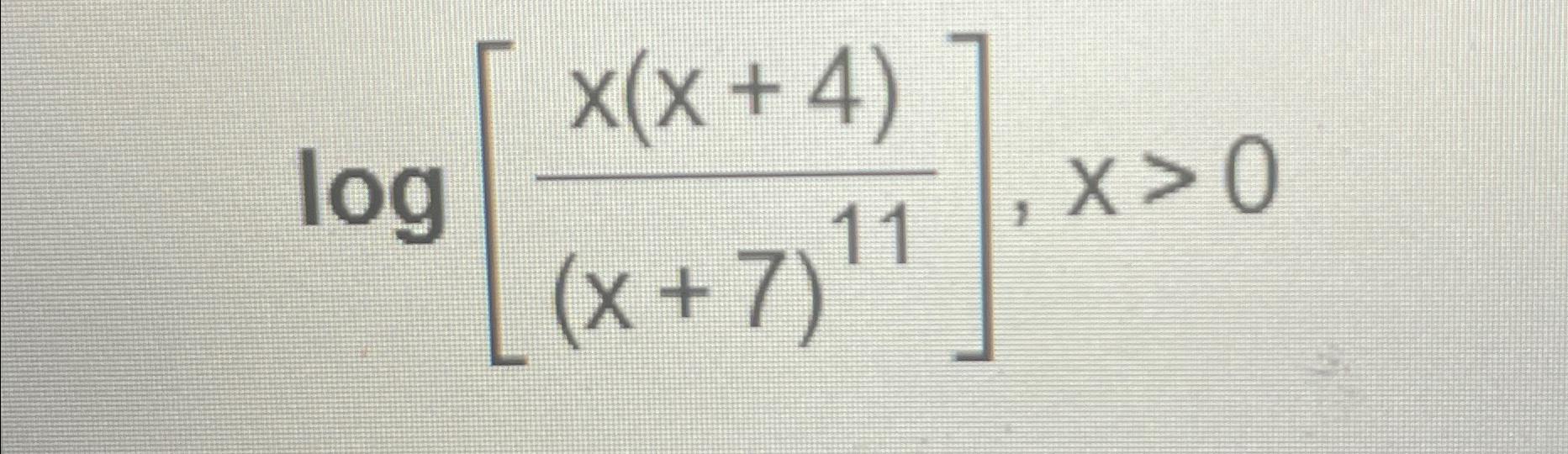 Solved log[x(x+4)(x+7)11],x>0 | Chegg.com