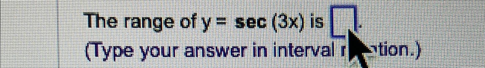 Solved The range of y=sec(3x) ﻿is (Type your answer in | Chegg.com