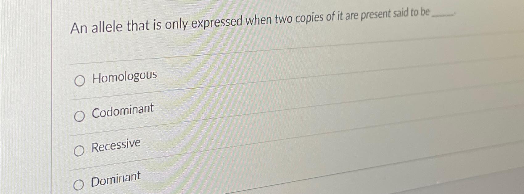 Solved An allele that is only expressed when two copies of | Chegg.com