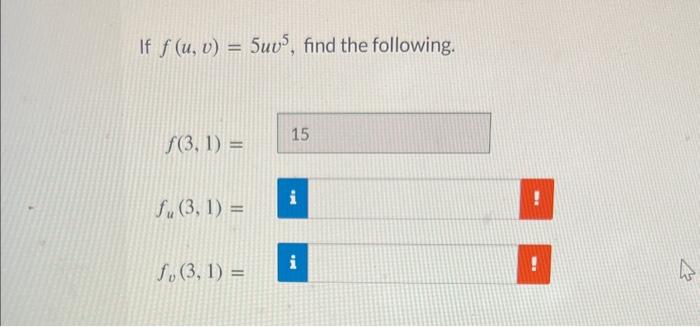 \( f(u, v)=5 u v^{5} \)
\( f(3,1)= \)
\( f_{u}(3,1)= \)
\( f_{v}(3,1)= \)